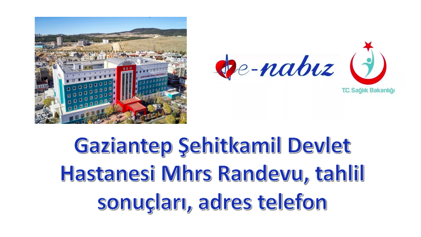 Gaziantep Şehitkamil Devlet Hastanesi Mhrs Randevu, tahlil sonuçları, adres telefon